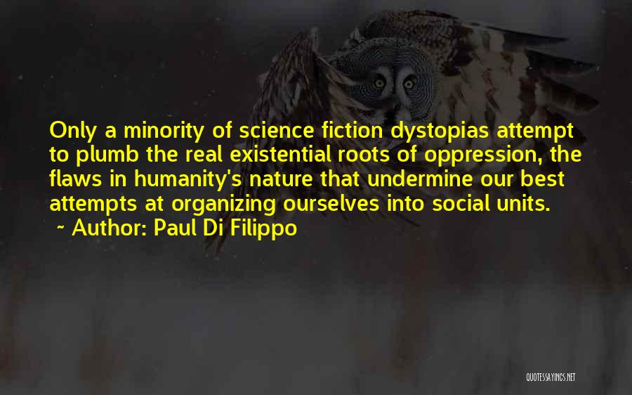 Paul Di Filippo Quotes: Only A Minority Of Science Fiction Dystopias Attempt To Plumb The Real Existential Roots Of Oppression, The Flaws In Humanity's