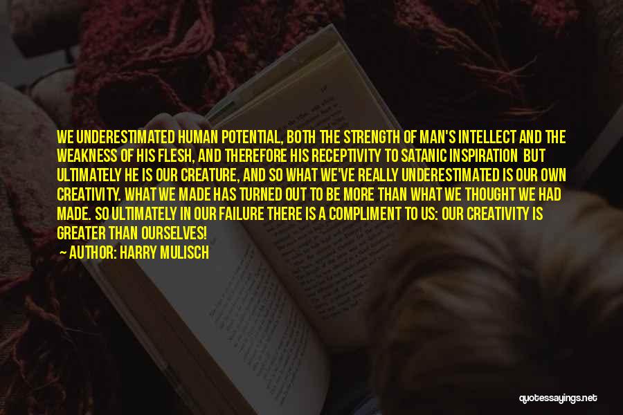 Harry Mulisch Quotes: We Underestimated Human Potential, Both The Strength Of Man's Intellect And The Weakness Of His Flesh, And Therefore His Receptivity