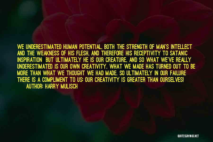 Harry Mulisch Quotes: We Underestimated Human Potential, Both The Strength Of Man's Intellect And The Weakness Of His Flesh, And Therefore His Receptivity