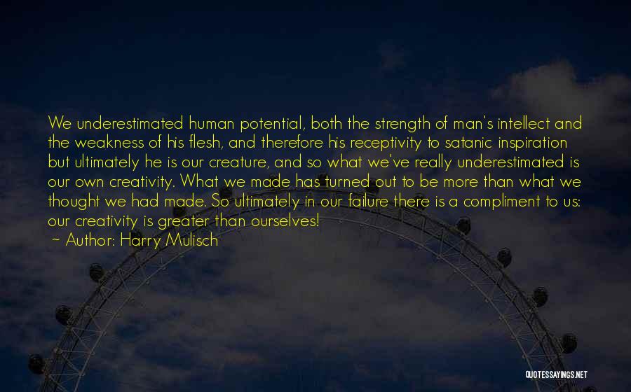 Harry Mulisch Quotes: We Underestimated Human Potential, Both The Strength Of Man's Intellect And The Weakness Of His Flesh, And Therefore His Receptivity