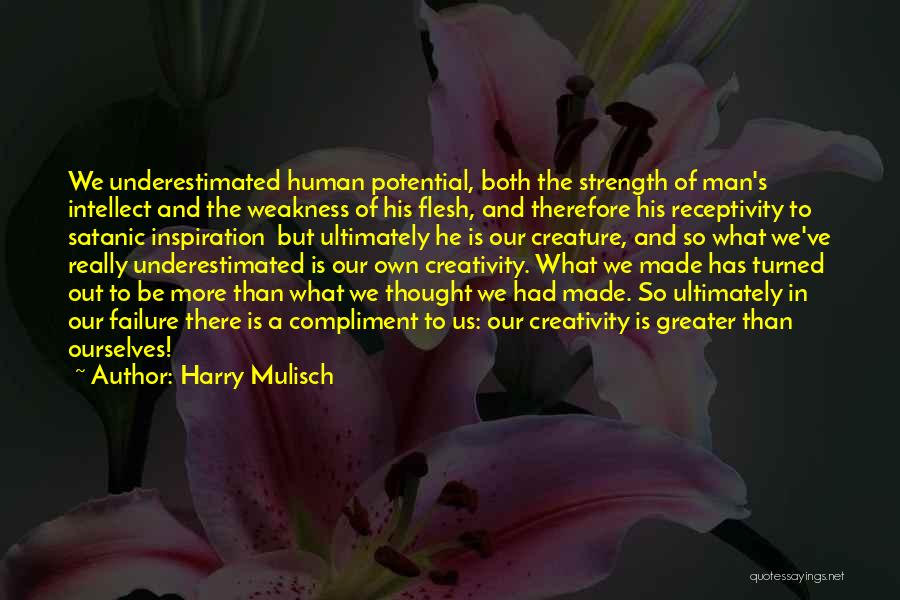 Harry Mulisch Quotes: We Underestimated Human Potential, Both The Strength Of Man's Intellect And The Weakness Of His Flesh, And Therefore His Receptivity