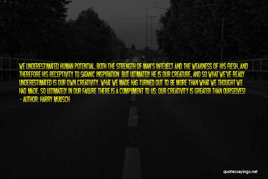 Harry Mulisch Quotes: We Underestimated Human Potential, Both The Strength Of Man's Intellect And The Weakness Of His Flesh, And Therefore His Receptivity