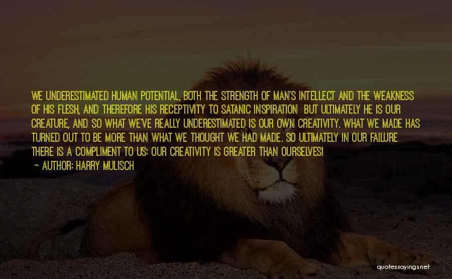 Harry Mulisch Quotes: We Underestimated Human Potential, Both The Strength Of Man's Intellect And The Weakness Of His Flesh, And Therefore His Receptivity