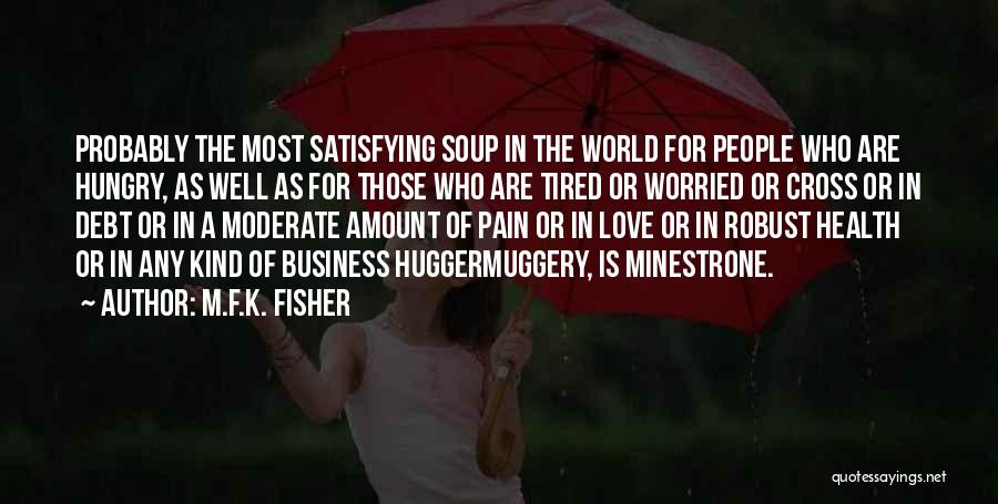 M.F.K. Fisher Quotes: Probably The Most Satisfying Soup In The World For People Who Are Hungry, As Well As For Those Who Are