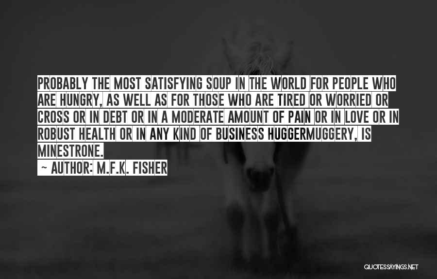 M.F.K. Fisher Quotes: Probably The Most Satisfying Soup In The World For People Who Are Hungry, As Well As For Those Who Are