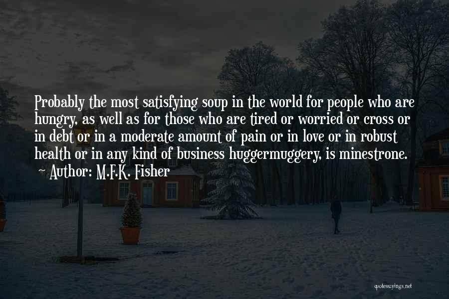 M.F.K. Fisher Quotes: Probably The Most Satisfying Soup In The World For People Who Are Hungry, As Well As For Those Who Are
