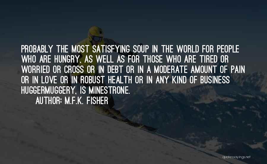 M.F.K. Fisher Quotes: Probably The Most Satisfying Soup In The World For People Who Are Hungry, As Well As For Those Who Are