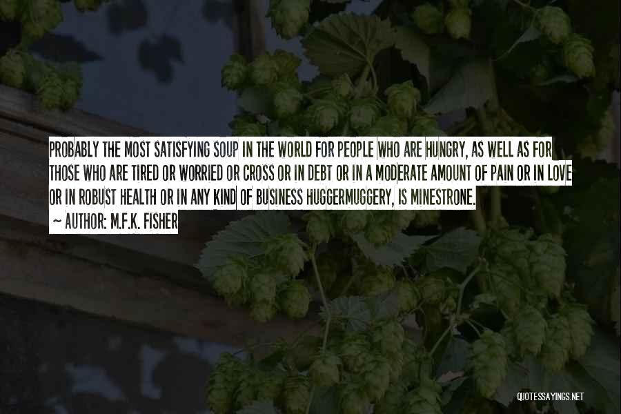 M.F.K. Fisher Quotes: Probably The Most Satisfying Soup In The World For People Who Are Hungry, As Well As For Those Who Are