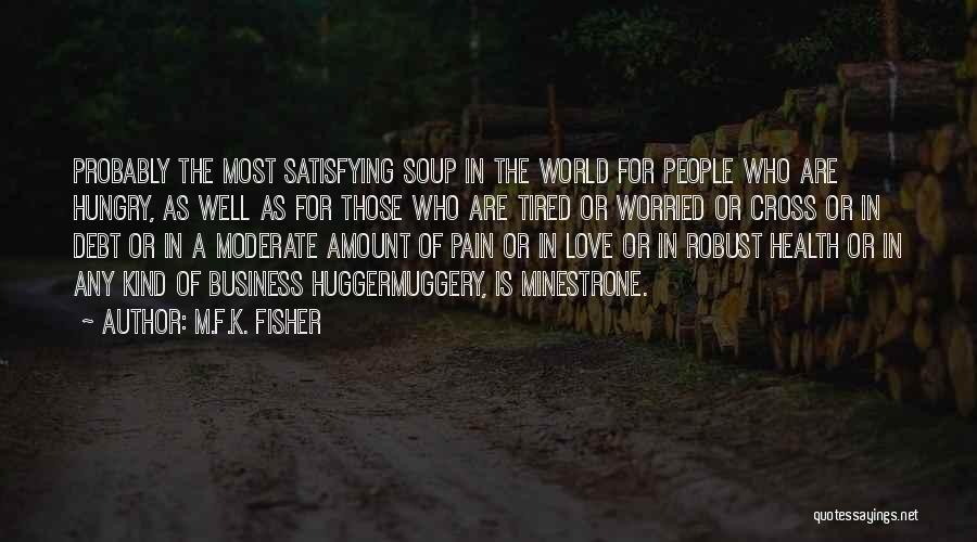 M.F.K. Fisher Quotes: Probably The Most Satisfying Soup In The World For People Who Are Hungry, As Well As For Those Who Are