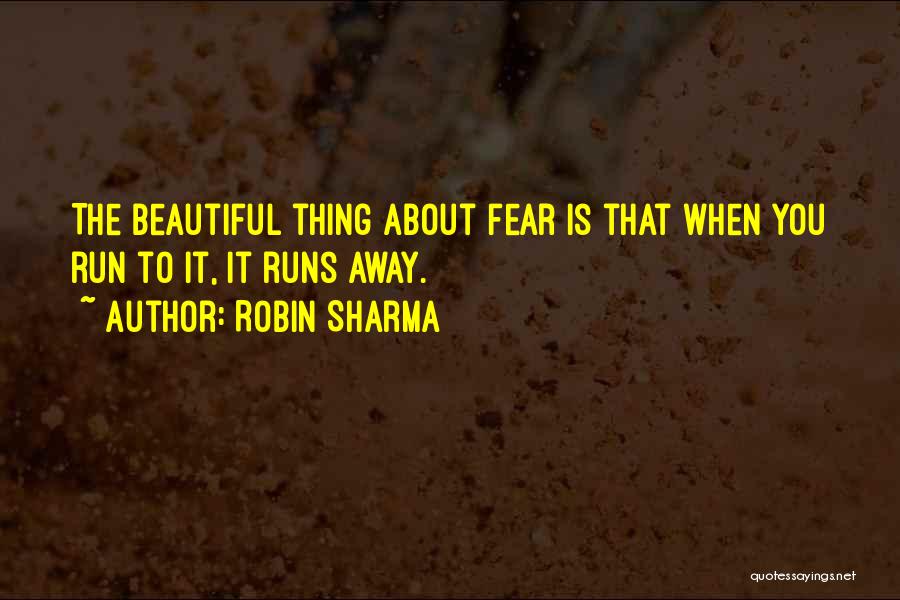 Robin Sharma Quotes: The Beautiful Thing About Fear Is That When You Run To It, It Runs Away.