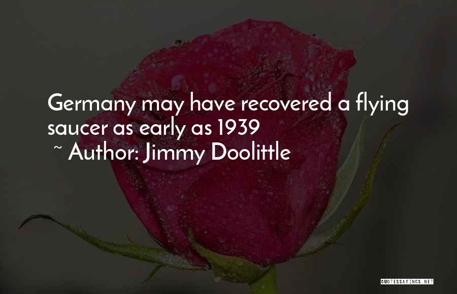 Jimmy Doolittle Quotes: Germany May Have Recovered A Flying Saucer As Early As 1939