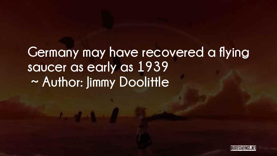 Jimmy Doolittle Quotes: Germany May Have Recovered A Flying Saucer As Early As 1939