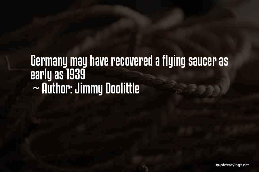 Jimmy Doolittle Quotes: Germany May Have Recovered A Flying Saucer As Early As 1939