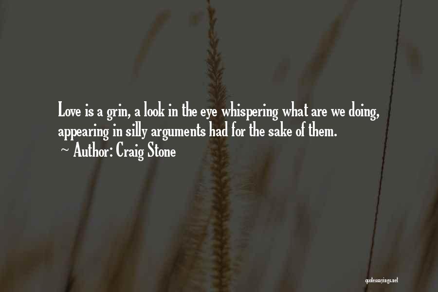 Craig Stone Quotes: Love Is A Grin, A Look In The Eye Whispering What Are We Doing, Appearing In Silly Arguments Had For