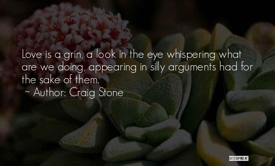 Craig Stone Quotes: Love Is A Grin, A Look In The Eye Whispering What Are We Doing, Appearing In Silly Arguments Had For