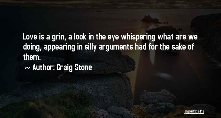 Craig Stone Quotes: Love Is A Grin, A Look In The Eye Whispering What Are We Doing, Appearing In Silly Arguments Had For