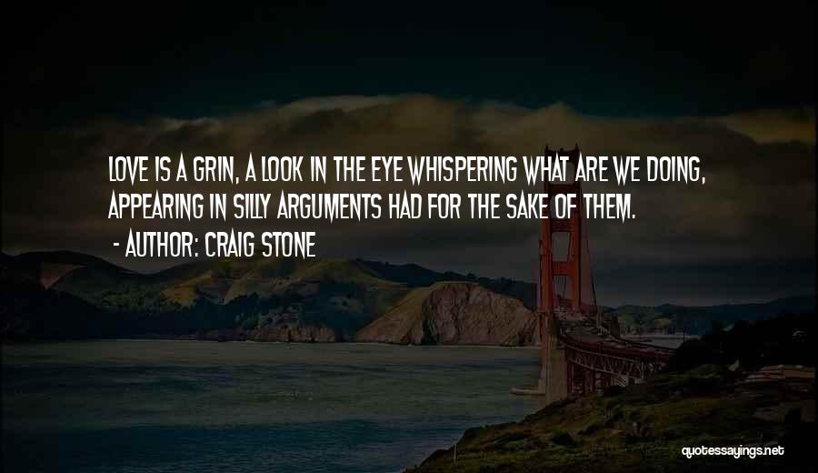 Craig Stone Quotes: Love Is A Grin, A Look In The Eye Whispering What Are We Doing, Appearing In Silly Arguments Had For