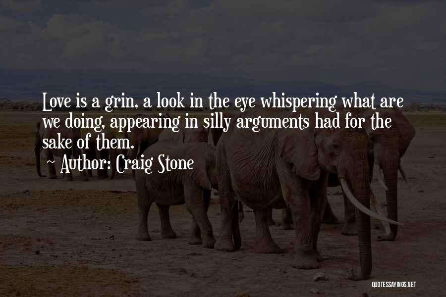 Craig Stone Quotes: Love Is A Grin, A Look In The Eye Whispering What Are We Doing, Appearing In Silly Arguments Had For