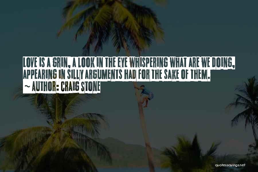 Craig Stone Quotes: Love Is A Grin, A Look In The Eye Whispering What Are We Doing, Appearing In Silly Arguments Had For