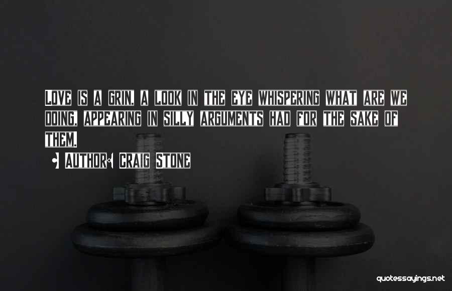 Craig Stone Quotes: Love Is A Grin, A Look In The Eye Whispering What Are We Doing, Appearing In Silly Arguments Had For