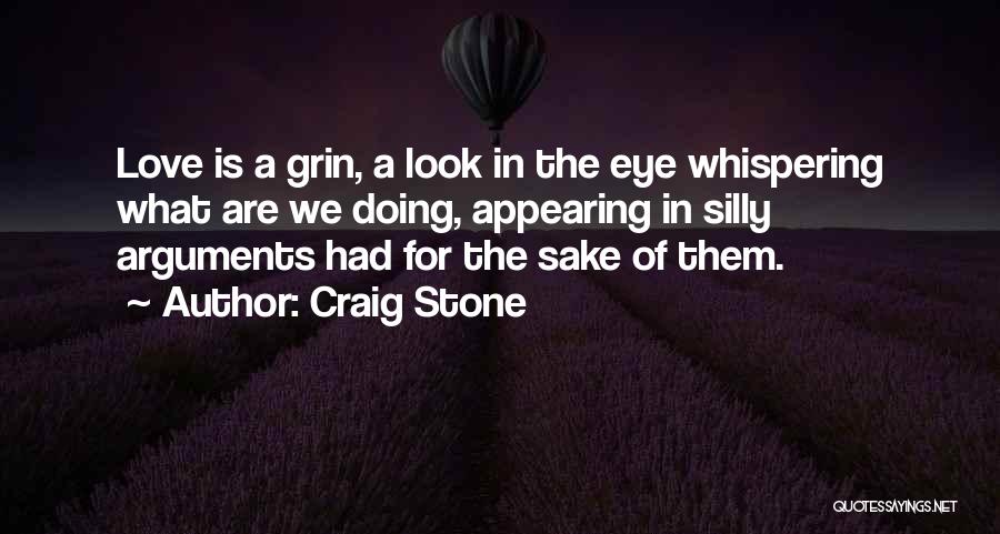 Craig Stone Quotes: Love Is A Grin, A Look In The Eye Whispering What Are We Doing, Appearing In Silly Arguments Had For