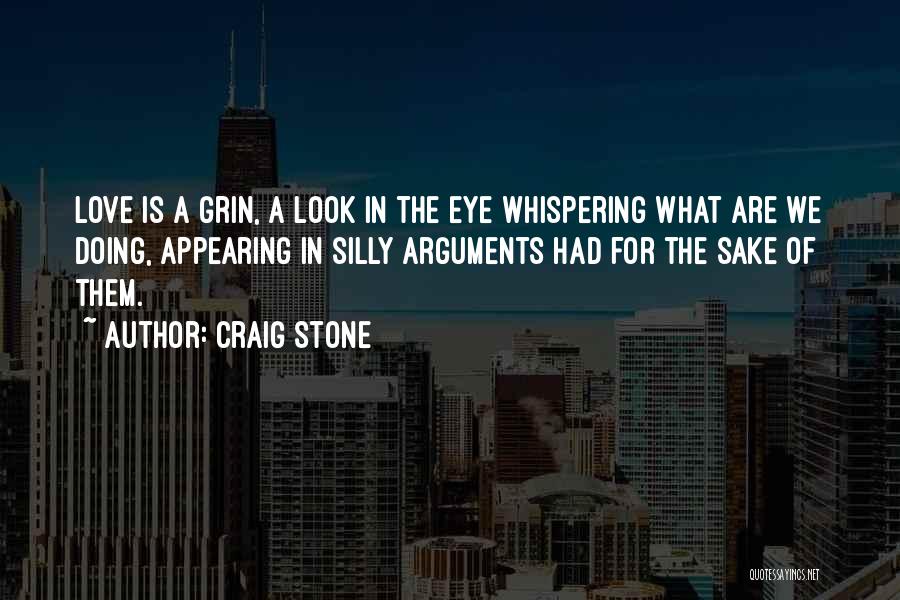 Craig Stone Quotes: Love Is A Grin, A Look In The Eye Whispering What Are We Doing, Appearing In Silly Arguments Had For