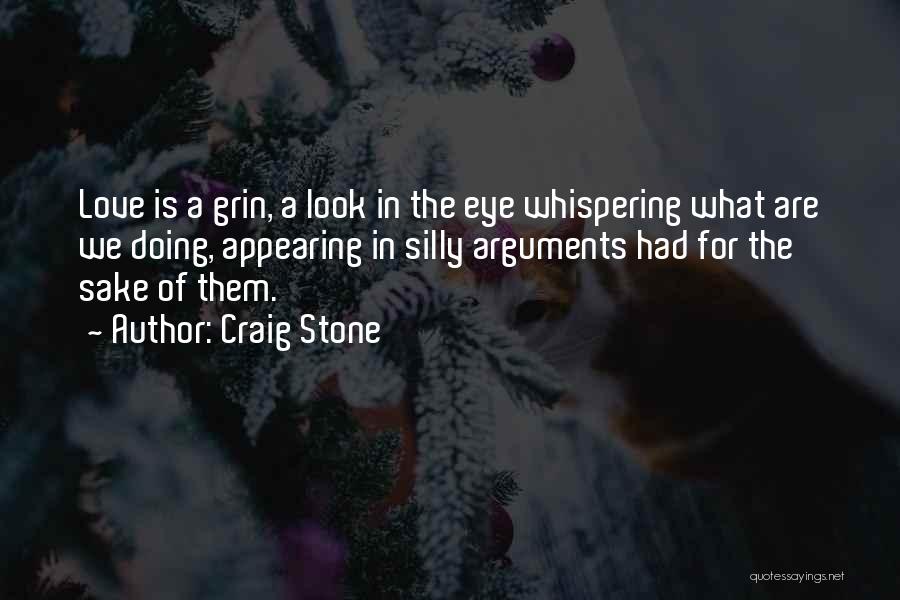 Craig Stone Quotes: Love Is A Grin, A Look In The Eye Whispering What Are We Doing, Appearing In Silly Arguments Had For
