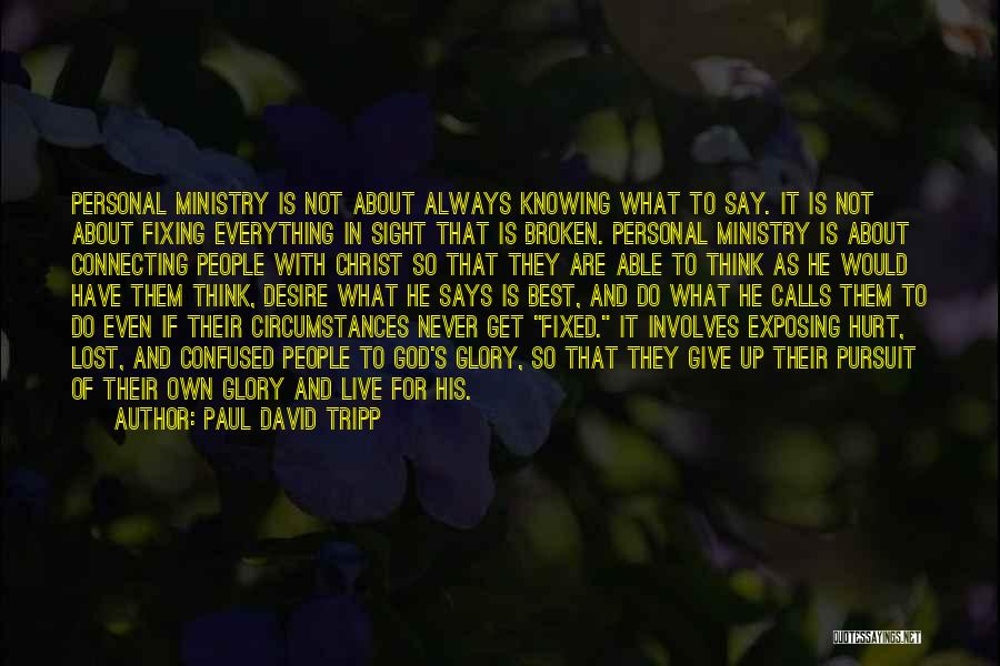 Paul David Tripp Quotes: Personal Ministry Is Not About Always Knowing What To Say. It Is Not About Fixing Everything In Sight That Is