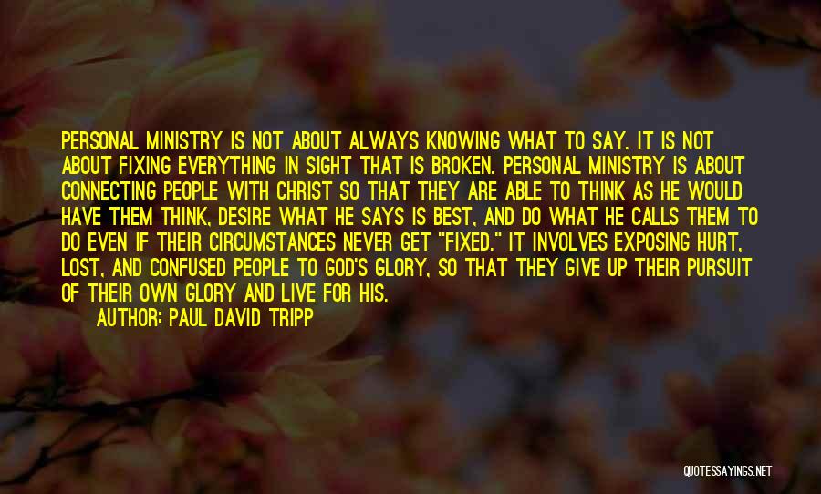 Paul David Tripp Quotes: Personal Ministry Is Not About Always Knowing What To Say. It Is Not About Fixing Everything In Sight That Is