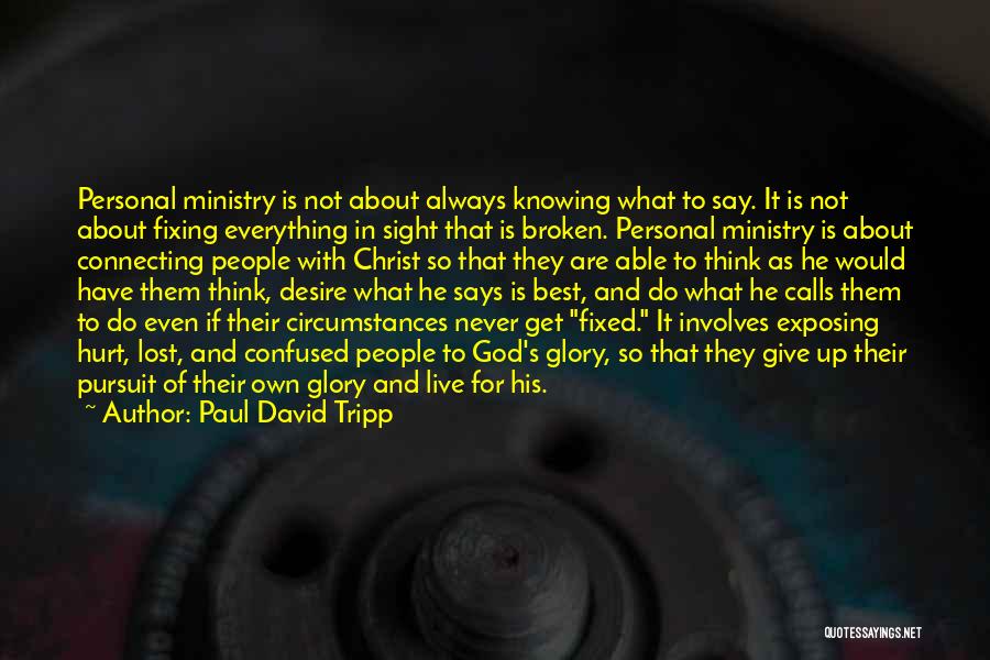 Paul David Tripp Quotes: Personal Ministry Is Not About Always Knowing What To Say. It Is Not About Fixing Everything In Sight That Is