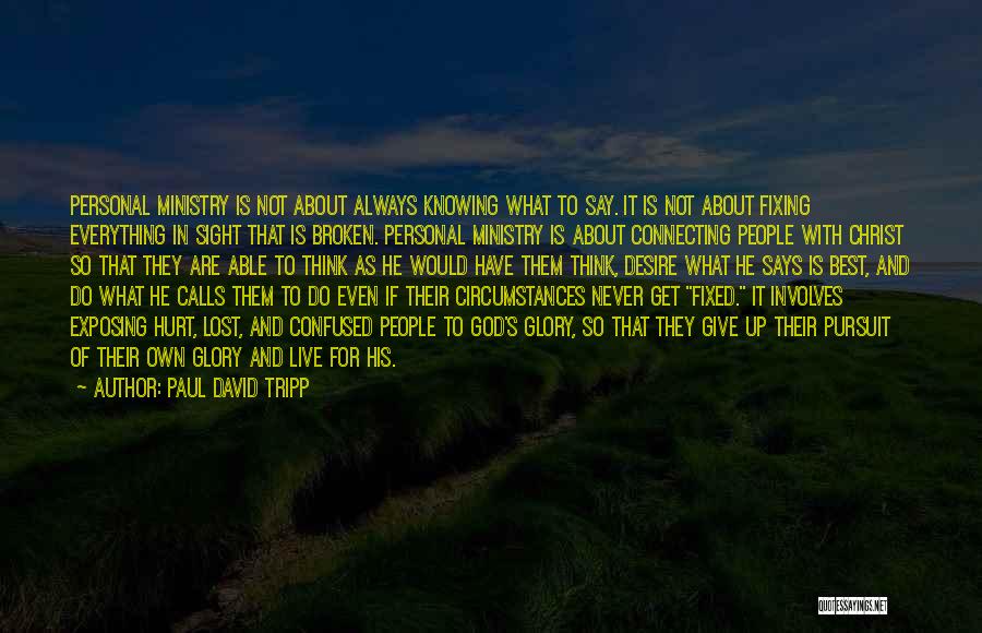 Paul David Tripp Quotes: Personal Ministry Is Not About Always Knowing What To Say. It Is Not About Fixing Everything In Sight That Is