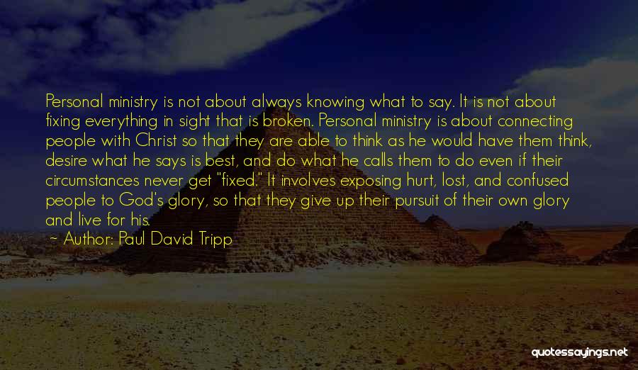 Paul David Tripp Quotes: Personal Ministry Is Not About Always Knowing What To Say. It Is Not About Fixing Everything In Sight That Is