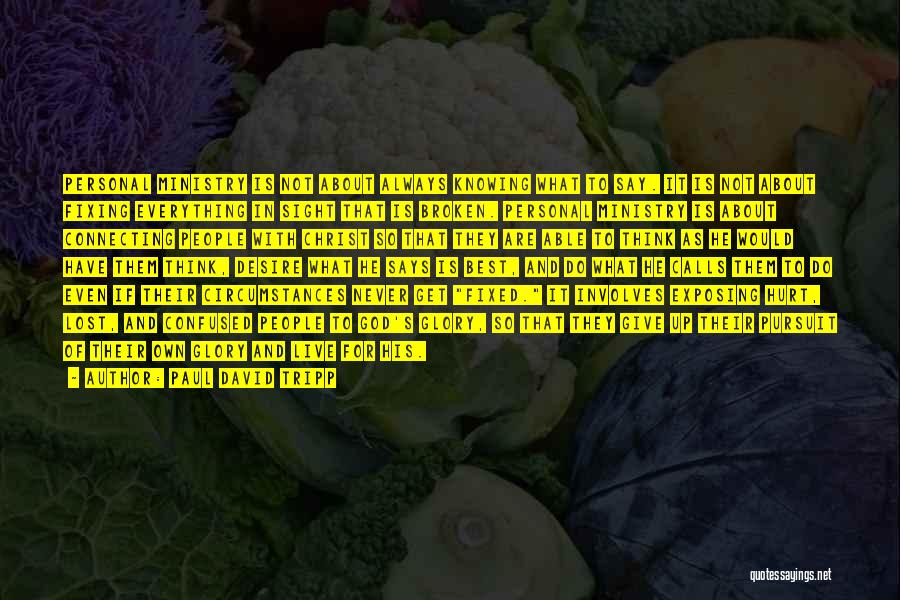 Paul David Tripp Quotes: Personal Ministry Is Not About Always Knowing What To Say. It Is Not About Fixing Everything In Sight That Is