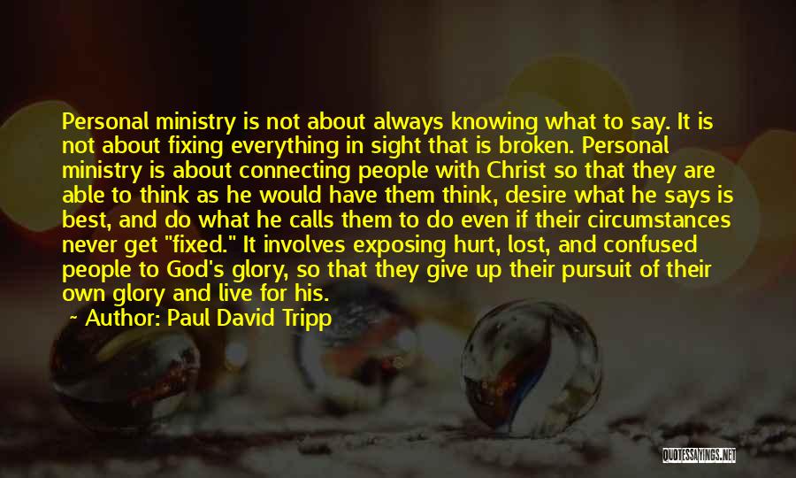 Paul David Tripp Quotes: Personal Ministry Is Not About Always Knowing What To Say. It Is Not About Fixing Everything In Sight That Is