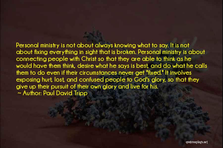 Paul David Tripp Quotes: Personal Ministry Is Not About Always Knowing What To Say. It Is Not About Fixing Everything In Sight That Is