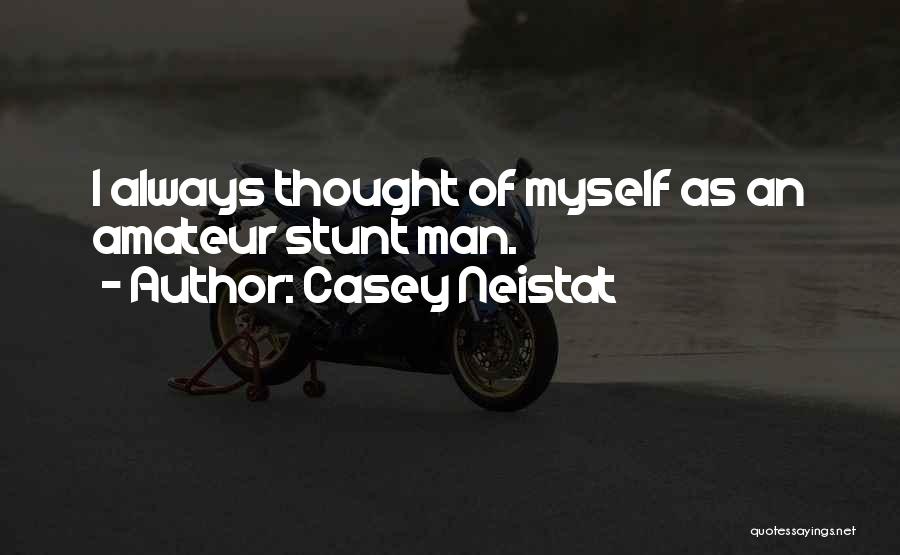 Casey Neistat Quotes: I Always Thought Of Myself As An Amateur Stunt Man.