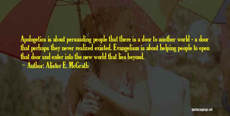 Alister E. McGrath Quotes: Apologetics Is About Persuading People That There Is A Door To Another World - A Door That Perhaps They Never