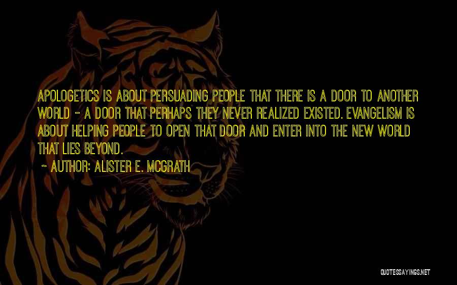 Alister E. McGrath Quotes: Apologetics Is About Persuading People That There Is A Door To Another World - A Door That Perhaps They Never