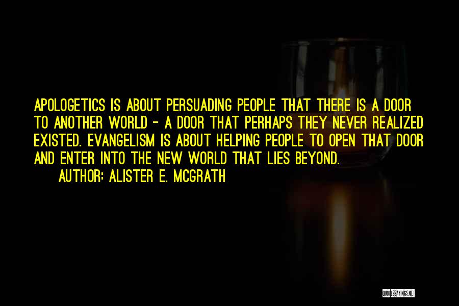 Alister E. McGrath Quotes: Apologetics Is About Persuading People That There Is A Door To Another World - A Door That Perhaps They Never