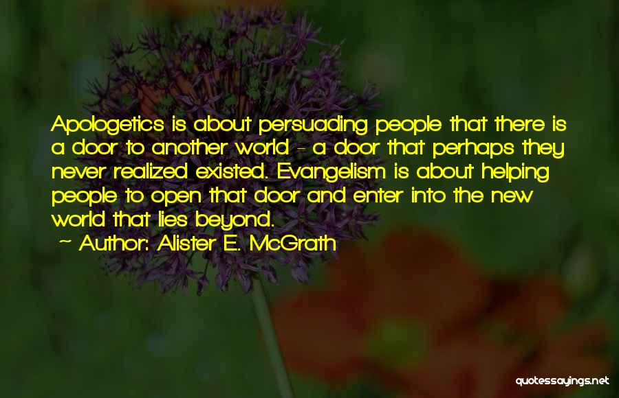 Alister E. McGrath Quotes: Apologetics Is About Persuading People That There Is A Door To Another World - A Door That Perhaps They Never