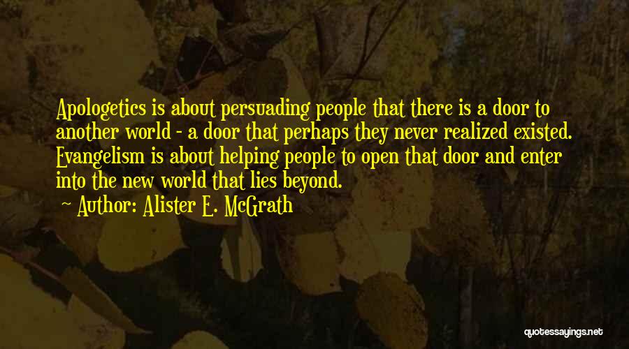 Alister E. McGrath Quotes: Apologetics Is About Persuading People That There Is A Door To Another World - A Door That Perhaps They Never