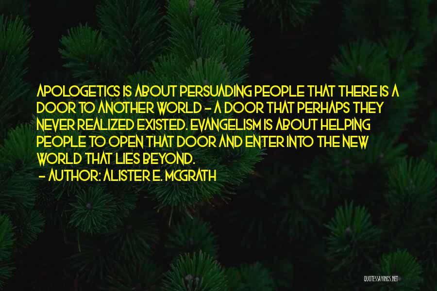 Alister E. McGrath Quotes: Apologetics Is About Persuading People That There Is A Door To Another World - A Door That Perhaps They Never