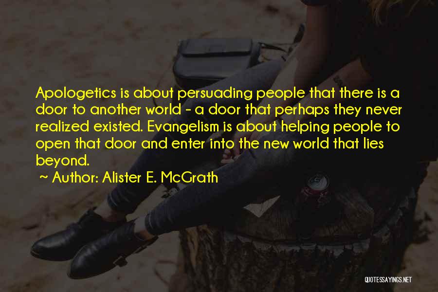 Alister E. McGrath Quotes: Apologetics Is About Persuading People That There Is A Door To Another World - A Door That Perhaps They Never