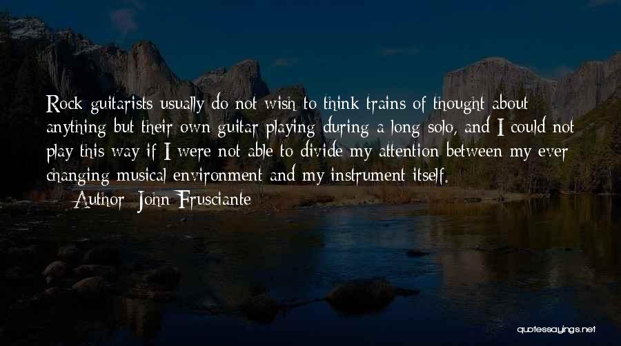 John Frusciante Quotes: Rock Guitarists Usually Do Not Wish To Think Trains Of Thought About Anything But Their Own Guitar Playing During A