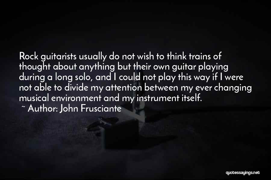 John Frusciante Quotes: Rock Guitarists Usually Do Not Wish To Think Trains Of Thought About Anything But Their Own Guitar Playing During A