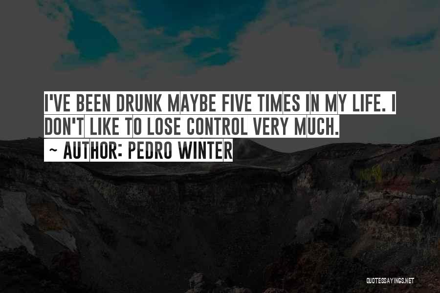 Pedro Winter Quotes: I've Been Drunk Maybe Five Times In My Life. I Don't Like To Lose Control Very Much.