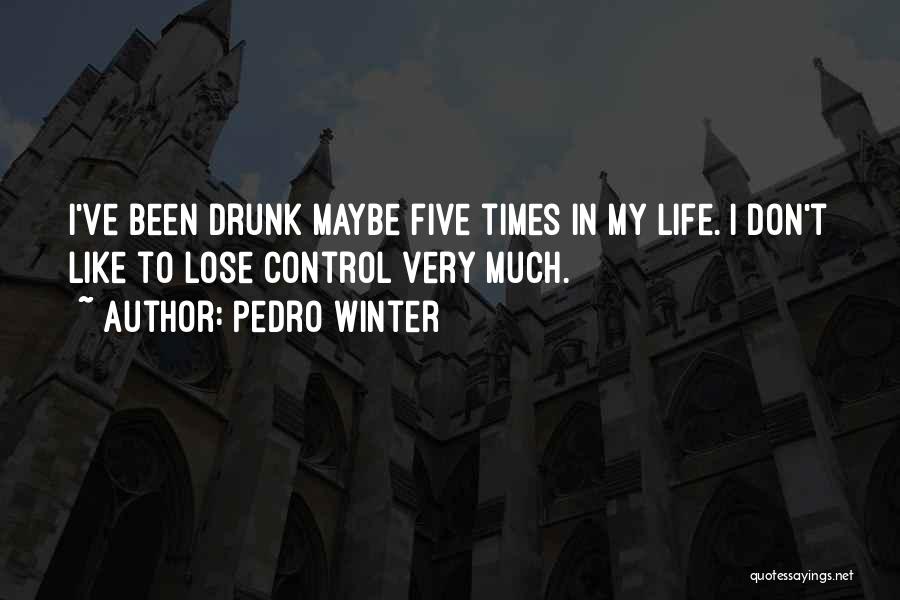 Pedro Winter Quotes: I've Been Drunk Maybe Five Times In My Life. I Don't Like To Lose Control Very Much.