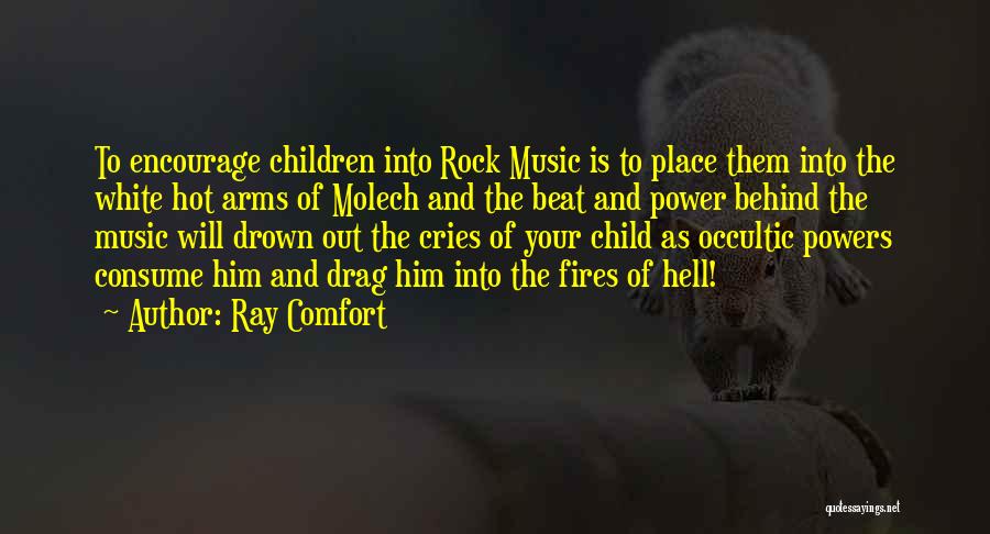 Ray Comfort Quotes: To Encourage Children Into Rock Music Is To Place Them Into The White Hot Arms Of Molech And The Beat