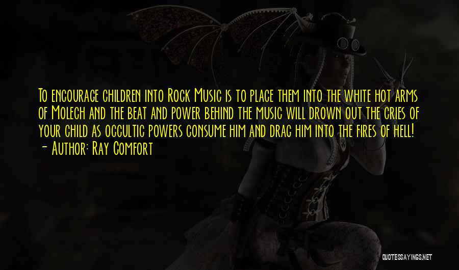 Ray Comfort Quotes: To Encourage Children Into Rock Music Is To Place Them Into The White Hot Arms Of Molech And The Beat