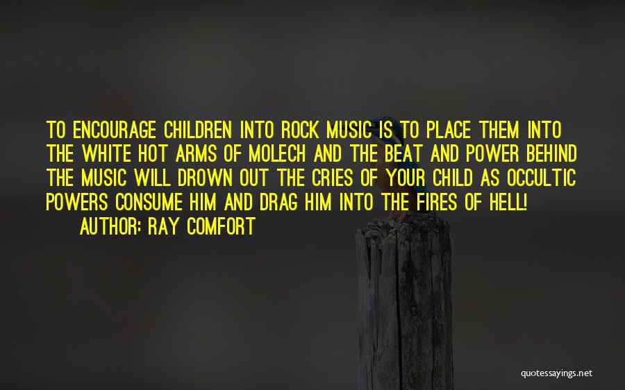 Ray Comfort Quotes: To Encourage Children Into Rock Music Is To Place Them Into The White Hot Arms Of Molech And The Beat